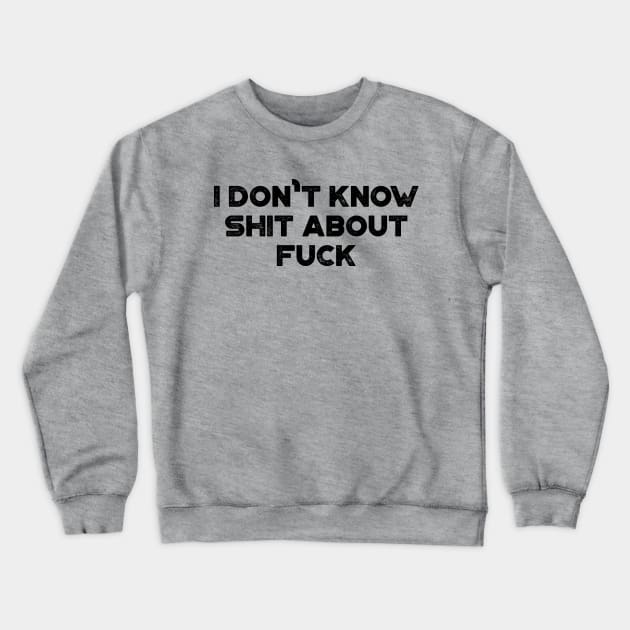 I Don't Know Shit About Fuck Funny Crewneck Sweatshirt by truffela